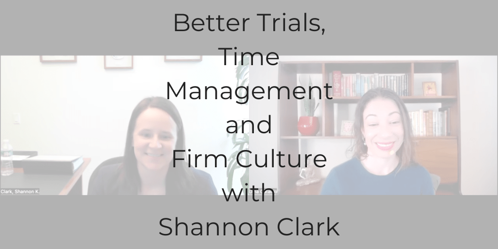 how to be a better trial lawyer, patent litigation, time management for lawyers, how to be a great trial attorney, how to be a great litigator, how to be a great trial lawyer, how to build a better law firm culture, Shannon Clark, Dina Cataldo, be a better lawyer podcast, how to be a better lawyer, lawyer work life balance