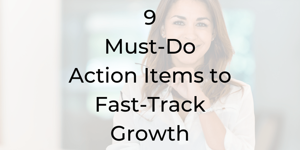9 Must-Do Action Items to Fast-Track Growth | dinacataldo.com 9 Must-Do Action Items to Fast-Track Growth, Dina Cataldo, lawyer coaching, lawyer life coach, be a better lawyer, attorney coaching, attorney life coach, best life coach for lawyers, be a better lawyer podcast, lawyer podcast, best podcasts for lawyers, best lawyer podcast, how to run a law firm successfully, law firm growth tips, grow law firm, law firm growth strategies, building a law practice,