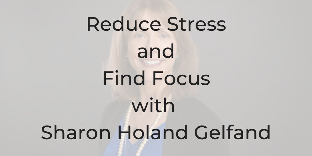 Reduce Stress and Find Your Focus with Functional Nutritionist Sharon Holand, Dina Cataldo, Soul Roadmap Podcast, how to reduce stress at work, Sharon Holand Gelfand, functional nutritionist, breast cancer misdiagnosis, breast cancer at 29, lawyer stress, how to reduce chronic stress, how to reduce stress,