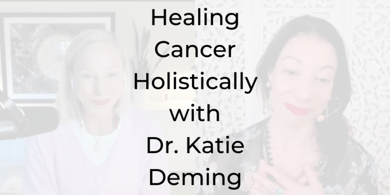 Healing Breast cancer holistically, how to heal breast cancer holistically, treatment options for breast cancer, Healing Cancer Holistically, Dr. Katie Deming, Dina Cataldo, Be a Better Lawyer Podcast, how to heal cancer, how to heal cancer holistically