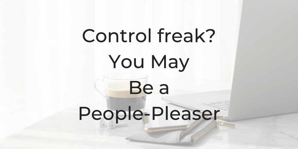 Control freak? You may be a people pleaser. | dinacataldo.com what's a people pleaser?, am I a people pleaser, how to stop being a people pleaser, am I control freak?, the need to please, why am i a people pleaser, people pleaser definition, dina cataldo