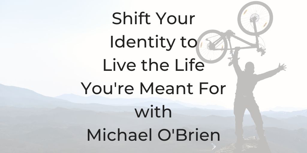 Shift Your Identity with Michael O'Brien | dinacataldo.com Michael O'Brien, Shift, Soul Roadmap Podcast, Dina Cataldo, executive coaching, corporate coaching, morning rituals, visualization